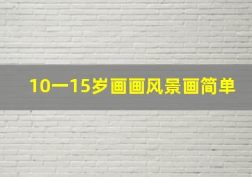 10一15岁画画风景画简单