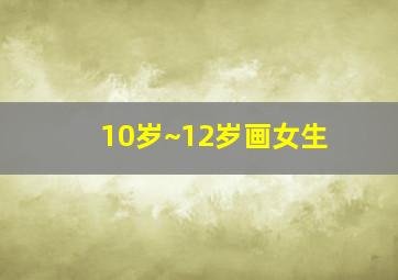 10岁~12岁画女生