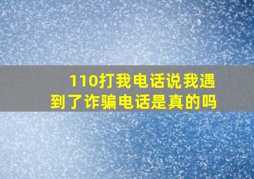 110打我电话说我遇到了诈骗电话是真的吗