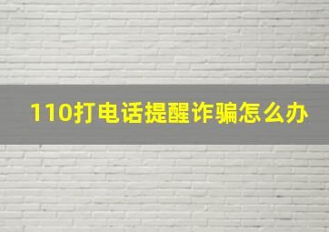 110打电话提醒诈骗怎么办