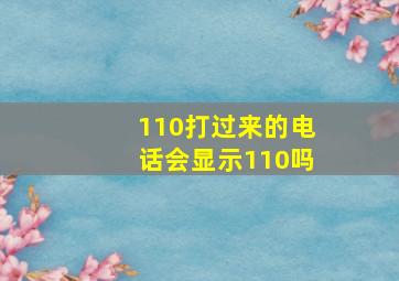 110打过来的电话会显示110吗