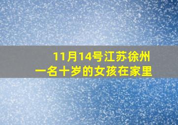 11月14号江苏徐州一名十岁的女孩在家里