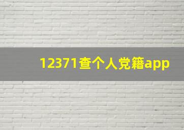 12371查个人党籍app