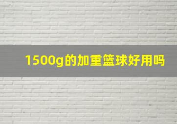 1500g的加重篮球好用吗