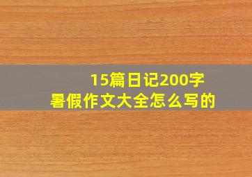 15篇日记200字暑假作文大全怎么写的