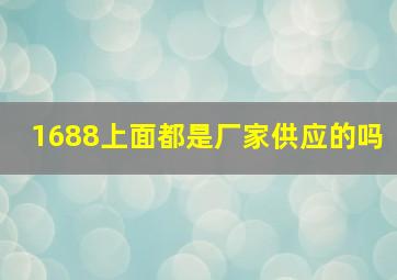 1688上面都是厂家供应的吗