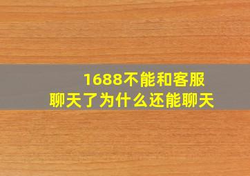 1688不能和客服聊天了为什么还能聊天