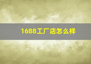 1688工厂店怎么样