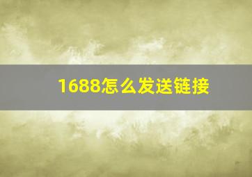 1688怎么发送链接