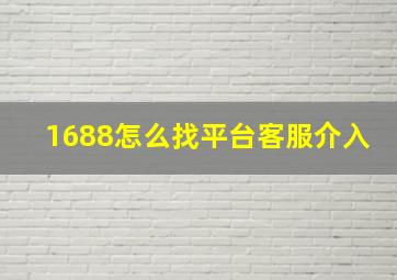 1688怎么找平台客服介入