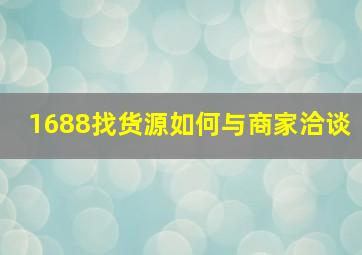 1688找货源如何与商家洽谈