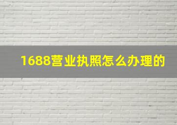 1688营业执照怎么办理的