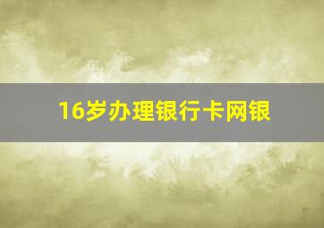 16岁办理银行卡网银