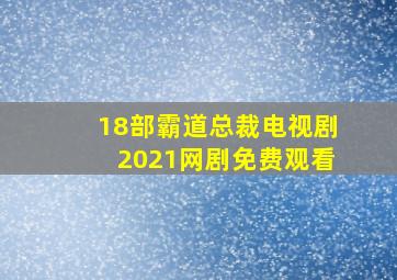 18部霸道总裁电视剧2021网剧免费观看