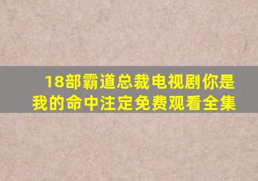 18部霸道总裁电视剧你是我的命中注定免费观看全集