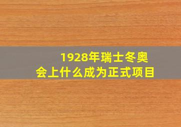 1928年瑞士冬奥会上什么成为正式项目