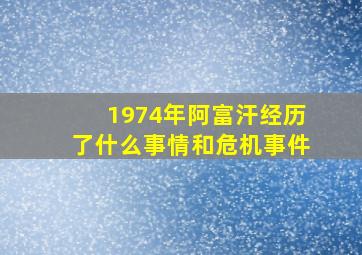 1974年阿富汗经历了什么事情和危机事件