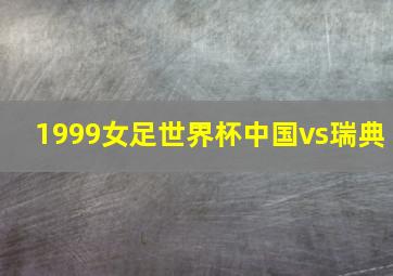 1999女足世界杯中国vs瑞典