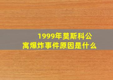 1999年莫斯科公寓爆炸事件原因是什么