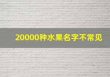 20000种水果名字不常见