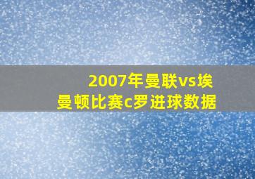 2007年曼联vs埃曼顿比赛c罗进球数据