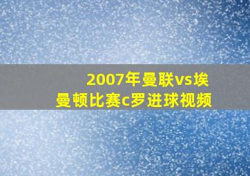 2007年曼联vs埃曼顿比赛c罗进球视频