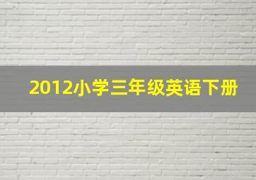 2012小学三年级英语下册