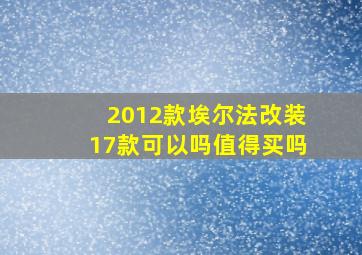 2012款埃尔法改装17款可以吗值得买吗