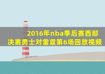 2016年nba季后赛西部决赛勇士对雷霆第6场回放视频