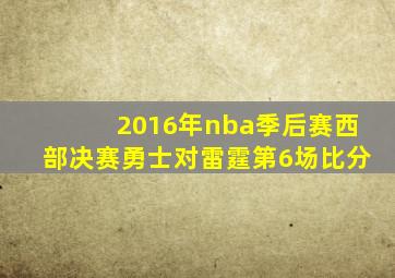 2016年nba季后赛西部决赛勇士对雷霆第6场比分