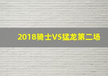 2018骑士VS猛龙第二场