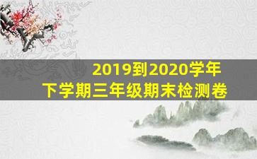 2019到2020学年下学期三年级期末检测卷