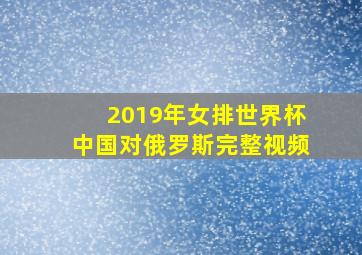 2019年女排世界杯中国对俄罗斯完整视频