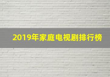 2019年家庭电视剧排行榜