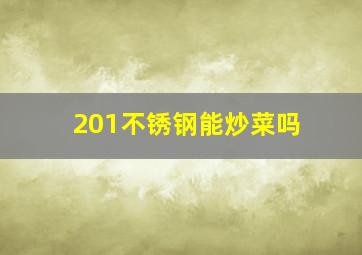 201不锈钢能炒菜吗