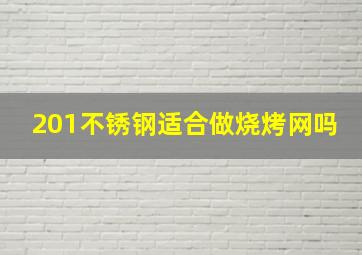 201不锈钢适合做烧烤网吗