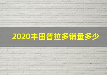 2020丰田普拉多销量多少