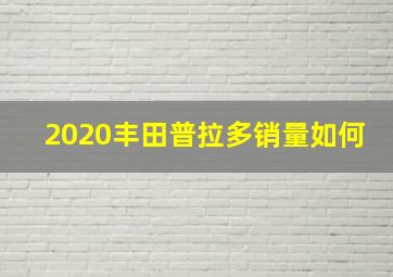 2020丰田普拉多销量如何