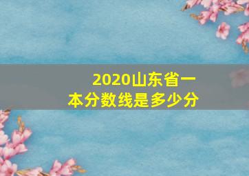 2020山东省一本分数线是多少分