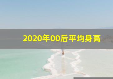 2020年00后平均身高