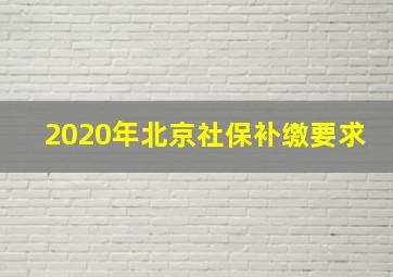 2020年北京社保补缴要求