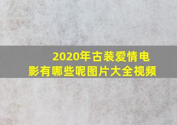 2020年古装爱情电影有哪些呢图片大全视频