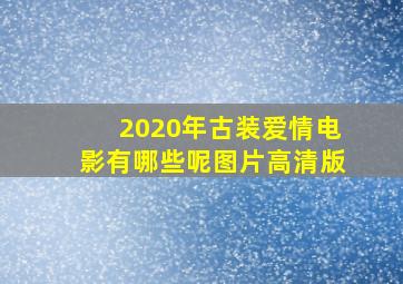 2020年古装爱情电影有哪些呢图片高清版