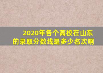 2020年各个高校在山东的录取分数线是多少名次啊