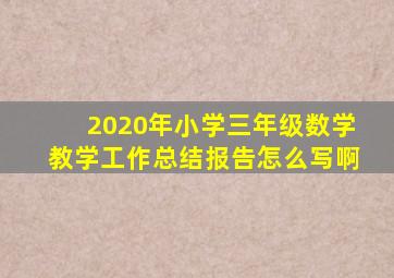 2020年小学三年级数学教学工作总结报告怎么写啊