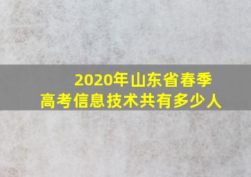 2020年山东省春季高考信息技术共有多少人