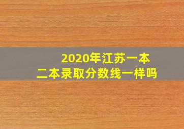 2020年江苏一本二本录取分数线一样吗