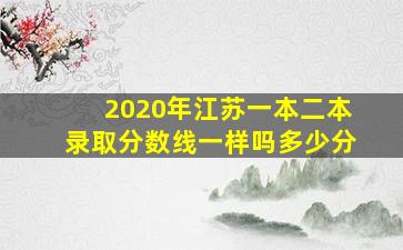 2020年江苏一本二本录取分数线一样吗多少分