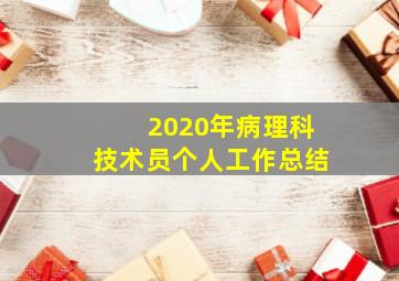 2020年病理科技术员个人工作总结