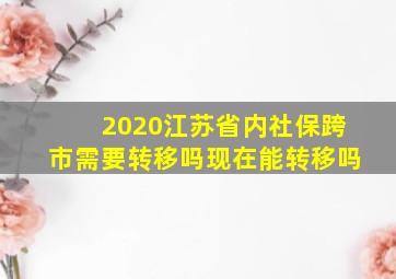 2020江苏省内社保跨市需要转移吗现在能转移吗